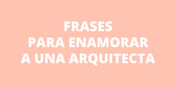 5 frases para enamorar a una Arquitecta