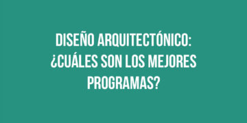 Diseño Arquitectónico: ¿Cuáles son los mejores programas?