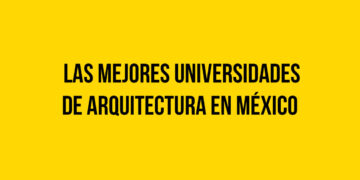 Las Mejores Universidades de Arquitectura en México