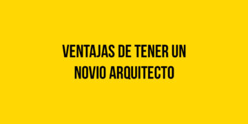 Ventajas de tener un novio Arquitecto
