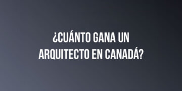 ¿Cuánto gana un Arquitecto en Canadá?