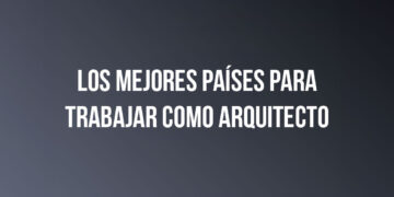 Los Mejores Países para Trabajar como Arquitecto