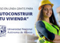 UNAM lanza curso gratis en línea para “AUTOCONSTRUIR TU VIVIENDA” (Con Certificado)