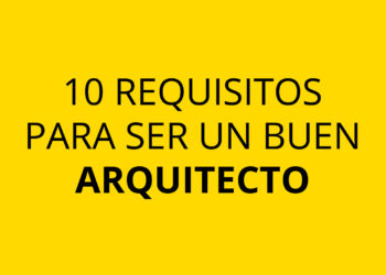 10 requisitos para ser un buen arquitecto