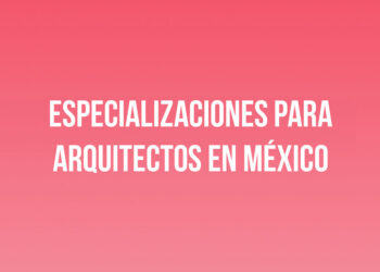 Especializaciones para Arquitectos en México