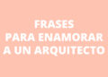 5 Frases para enamorar a un Arquitecto