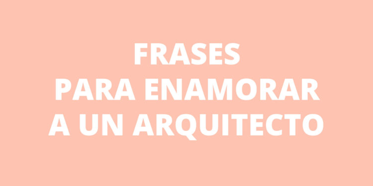 5 Frases para enamorar a un Arquitecto