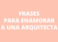 5 frases para enamorar a una Arquitecta