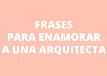 5 frases para enamorar a una Arquitecta