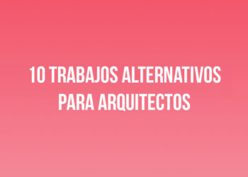 10 Trabajos alternativos para arquitectos