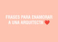 Frases para enamorar a una Arquitecta