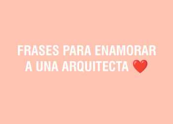 Frases para enamorar a una Arquitecta