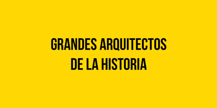 Grandes Arquitectos de la Historia