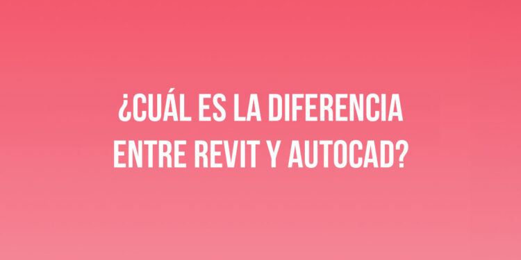 ¿Cuál es la diferencia entre Revit y AutoCAD?