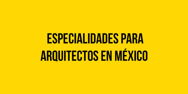 Especialidades para Arquitectos en México
