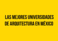 Las Mejores Universidades de Arquitectura en México