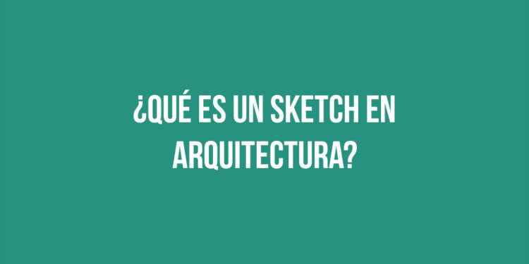 ¿Qué es un sketch en arquitectura?