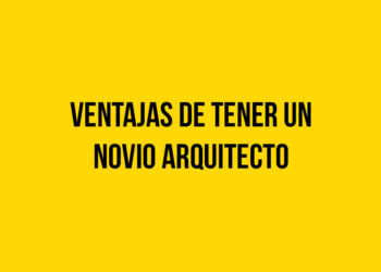 Ventajas de tener un novio Arquitecto