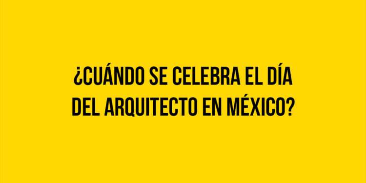¿Cuándo se celebra el día del Arquitecto en México?