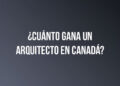 ¿Cuánto gana un Arquitecto en Canadá?