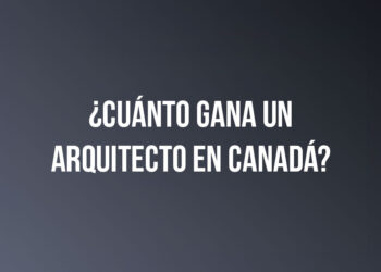 ¿Cuánto gana un Arquitecto en Canadá?