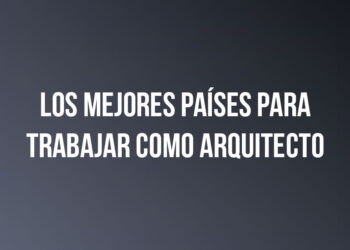 Los Mejores Países para Trabajar como Arquitecto
